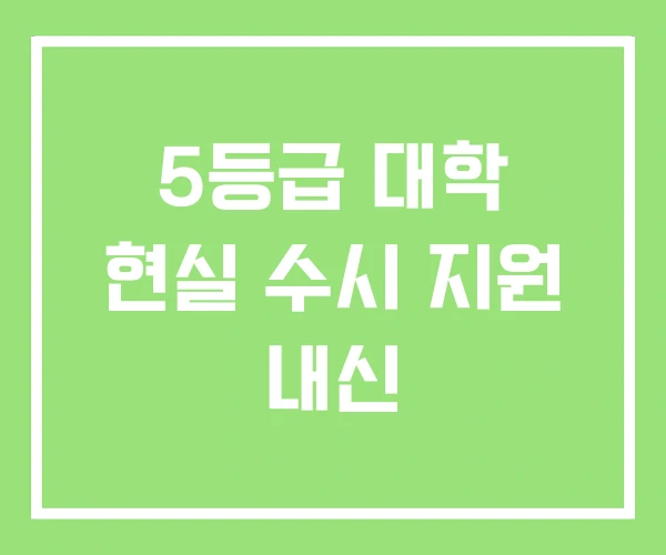 5등급 대학 현실 수시 지원 내신