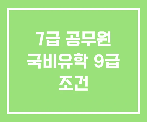 7급 공무원 국비유학 9급 조건 7급 공무원 국비유학 9급 조건