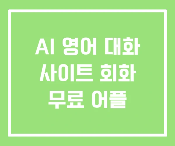 AI 영어 대화 사이트 회화 무료 어플 AI 영어 대화 사이트 회화 무료 어플