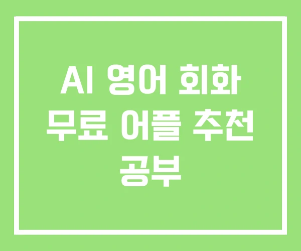 AI 영어 회화 무료 어플 추천 공부 AI 영어 회화 무료 어플 추천 공부