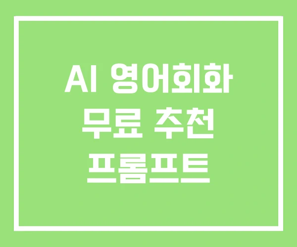 AI 영어회화 무료 추천 프롬프트 AI 영어회화 무료 추천 프롬프트