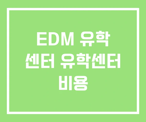 EDM 유학 센터 유학센터 비용 EDM 유학 센터 유학센터 비용