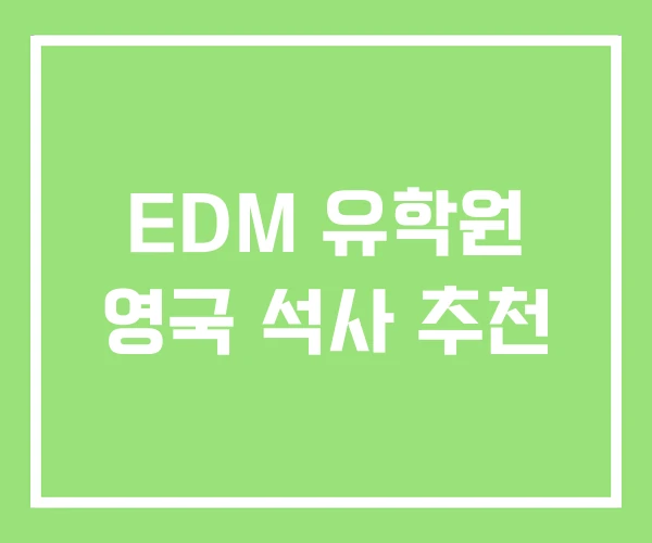 EDM 유학원 영국 석사 추천 EDM 유학원 영국 석사 추천