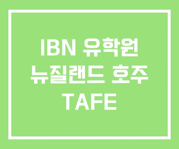 IBN 유학원 뉴질랜드 호주 TAFE IBN 유학원 뉴질랜드 호주 TAFE