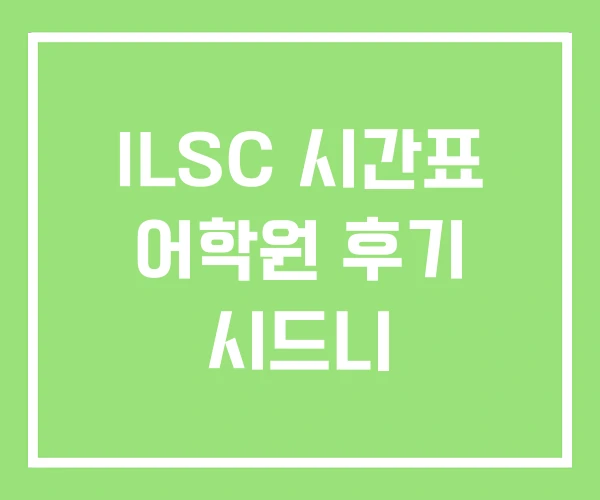 ILSC 시간표 어학원 후기 시드니 ILSC 시간표 어학원 후기 시드니