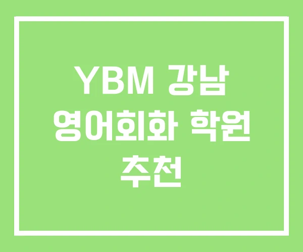 YBM 강남 영어회화 학원 추천 YBM 강남 영어회화 학원 추천