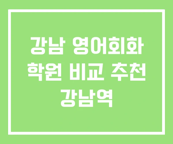 강남 영어회화 학원 비교 추천 강남역
