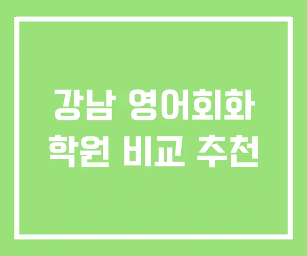 강남 영어회화 학원 비교 추천 강남 영어회화 학원 비교 추천