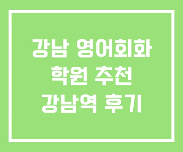 강남 영어회화 학원 추천 강남역 후기 강남 영어회화 학원 추천 강남역 후기