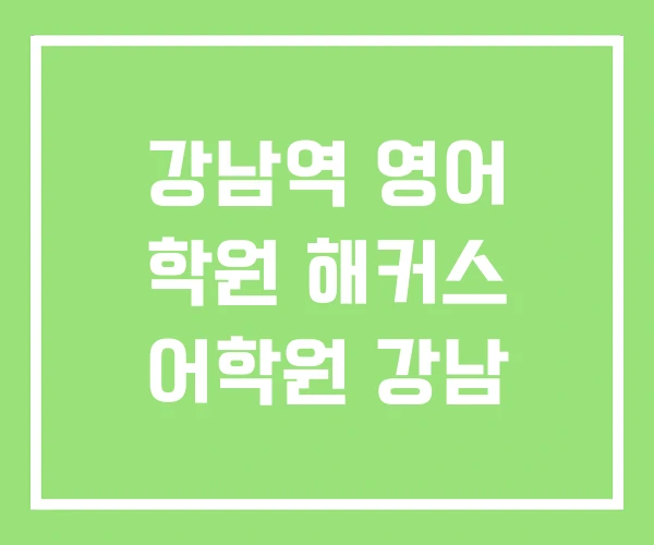 강남역 영어 학원 해커스 어학원 강남 강남역 영어 학원 해커스 어학원 강남