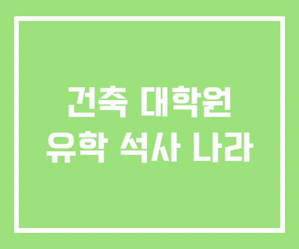 건축 대학원 유학 석사 나라 건축 대학원 유학 석사 나라