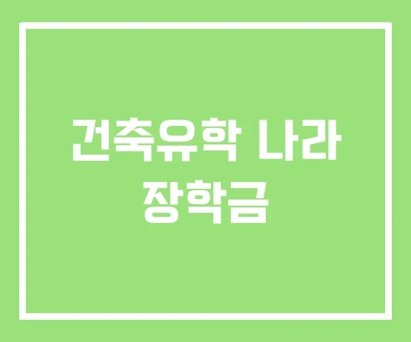 건축유학 나라 장학금 건축유학 나라 장학금
