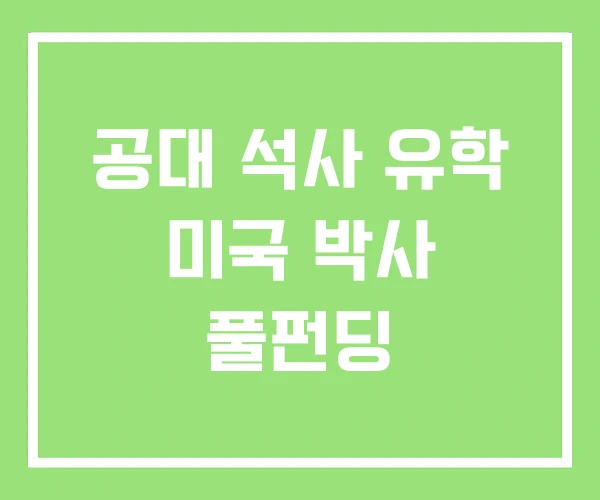 공대 석사 유학 미국 박사 풀펀딩 공대 석사 유학 미국 박사 풀펀딩