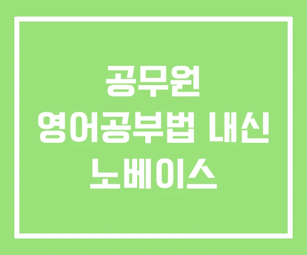 공무원 영어공부법 내신 노베이스 공무원 영어공부법 내신 노베이스