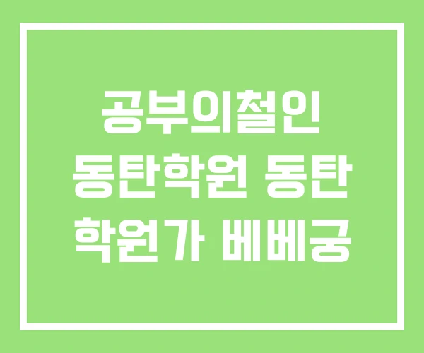 공부의철인 동탄학원 동탄 학원가 베베궁