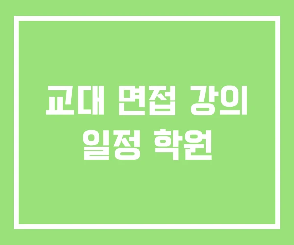 교대 면접 강의 일정 학원