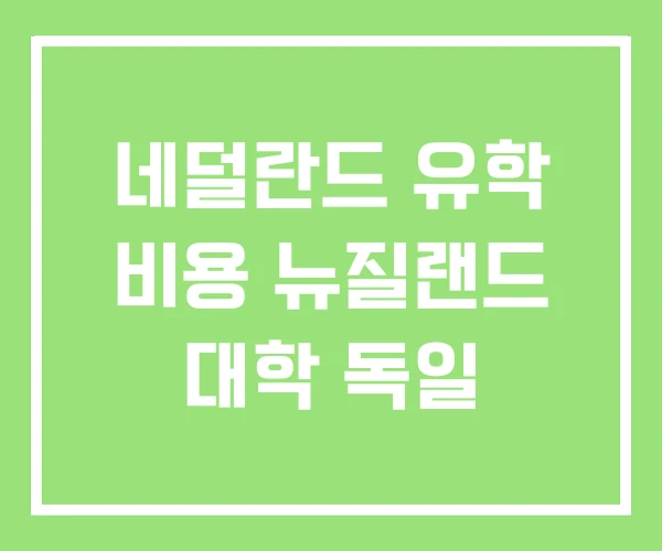 네덜란드 유학 비용 뉴질랜드 대학 독일 네덜란드 유학 비용 뉴질랜드 대학 독일