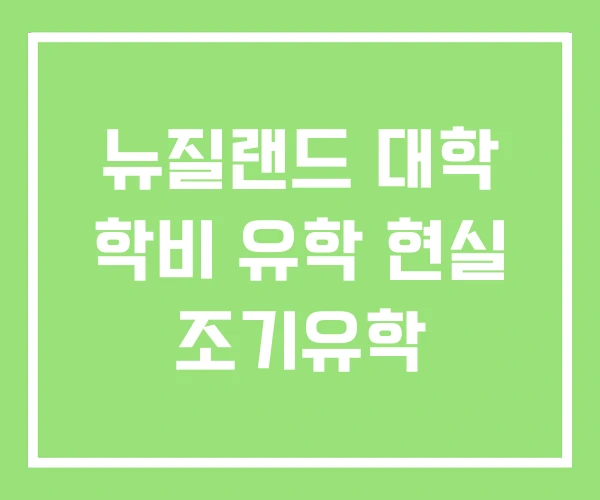 뉴질랜드 대학 학비 유학 현실 조기유학 뉴질랜드 대학 학비 유학 현실 조기유학