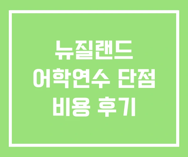 뉴질랜드 어학연수 단점 비용 후기 뉴질랜드 어학연수 단점 비용 후기