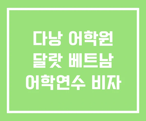 다낭 어학원 달랏 베트남 어학연수 비자 다낭 어학원 달랏 베트남 어학연수 비자