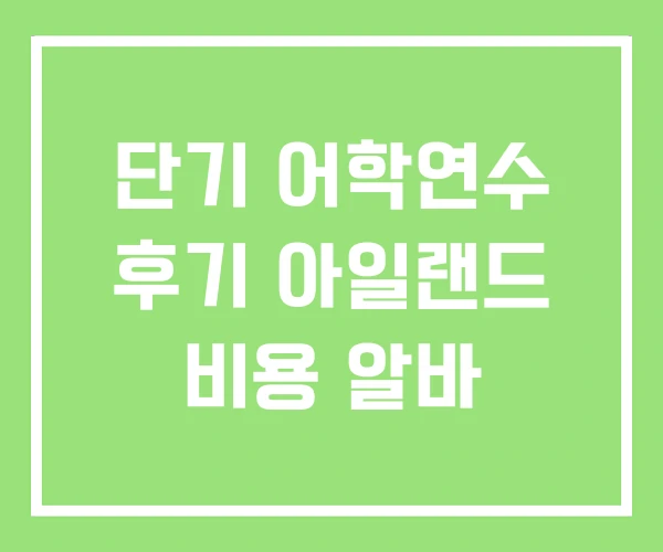 단기 어학연수 후기 아일랜드 비용 알바 단기 어학연수 후기 아일랜드 비용 알바