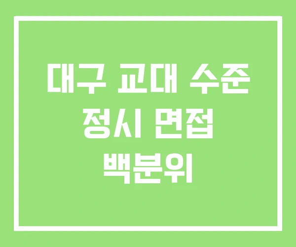 대구 교대 수준 정시 면접 백분위