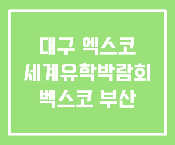 대구 엑스코 세계유학박람회 벡스코 부산