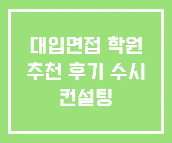 대입면접 학원 추천 후기 수시 컨설팅 대입면접 학원 추천 후기 수시 컨설팅