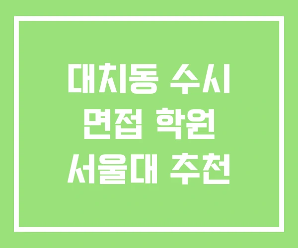 대치동 수시 면접 학원 서울대 추천 대치동 수시 면접 학원 서울대 추천