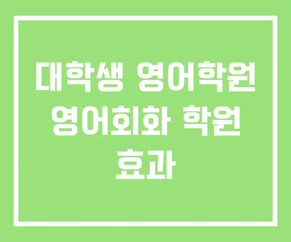 대학생 영어학원 영어회화 학원 효과