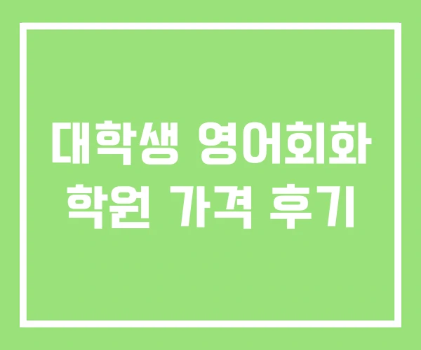 대학생 영어회화 학원 가격 후기 대학생 영어회화 학원 가격 후기