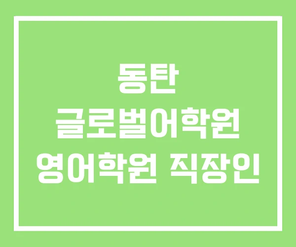 동탄 글로벌어학원 영어학원 직장인