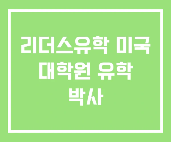 리더스유학 미국 대학원 유학 박사 리더스유학 미국 대학원 유학 박사