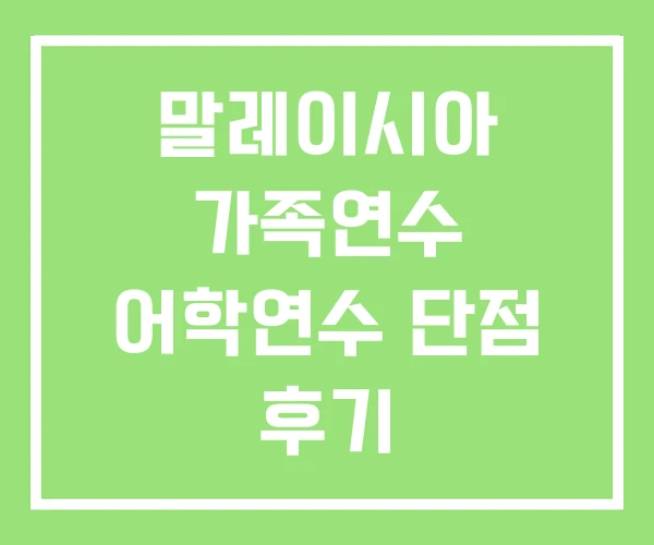 말레이시아 가족연수 어학연수 단점 후기