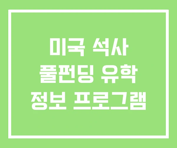 미국 석사 풀펀딩 유학 정보 프로그램 미국 석사 풀펀딩 유학 정보 프로그램