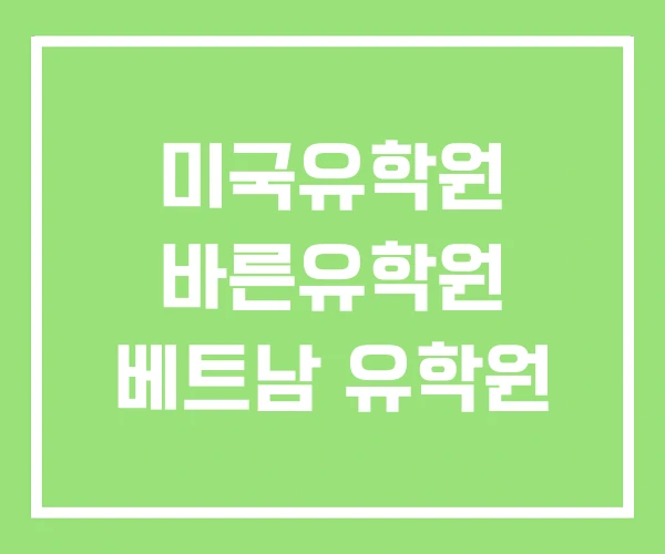 미국유학원 바른유학원 베트남 유학원 미국유학원 바른유학원 베트남 유학원