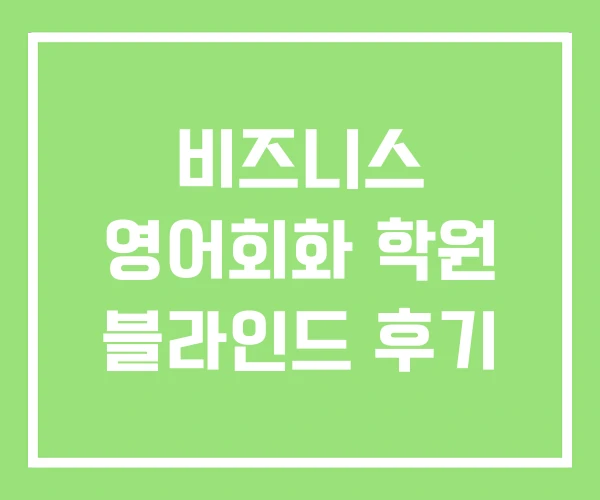 비즈니스 영어회화 학원 블라인드 후기 비즈니스 영어회화 학원 블라인드 후기