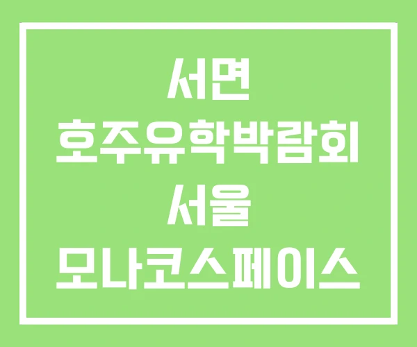서면 호주유학박람회 서울 모나코스페이스 서면 호주유학박람회 서울 모나코스페이스