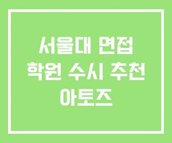 서울대 면접 학원 수시 추천 아토즈