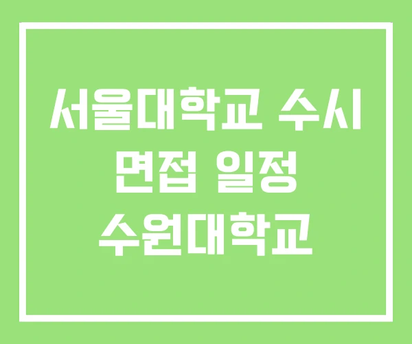 서울대학교 수시 면접 일정 수원대학교