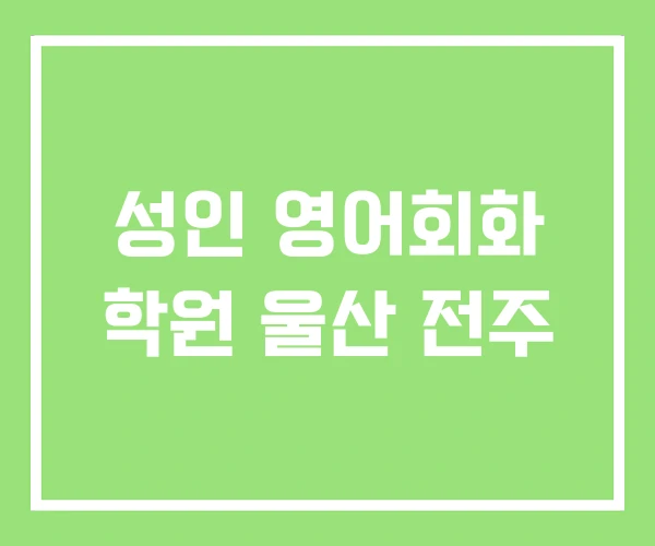 성인 영어회화 학원 울산 전주