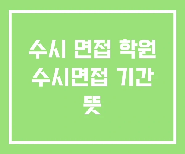 수시 면접 학원 수시면접 기간 뜻