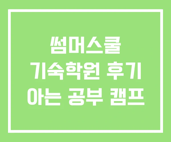 썸머스쿨 기숙학원 후기 아는 공부 캠프 썸머스쿨 기숙학원 후기 아는 공부 캠프