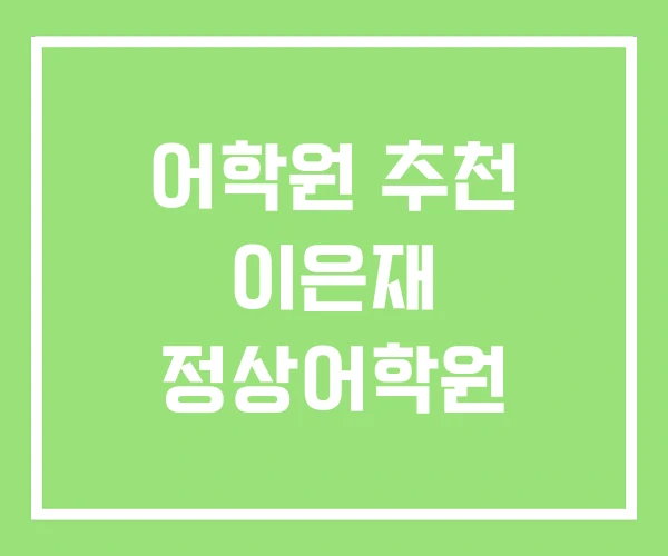어학원 추천 이은재 정상어학원 어학원 추천 이은재 정상어학원