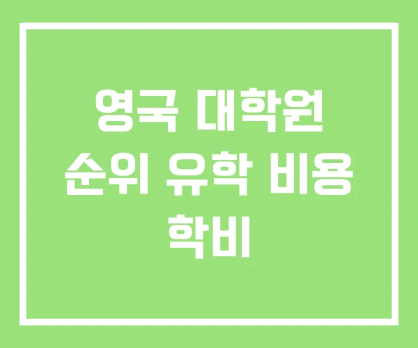 영국 대학원 순위 유학 비용 학비 영국 대학원 순위 유학 비용 학비