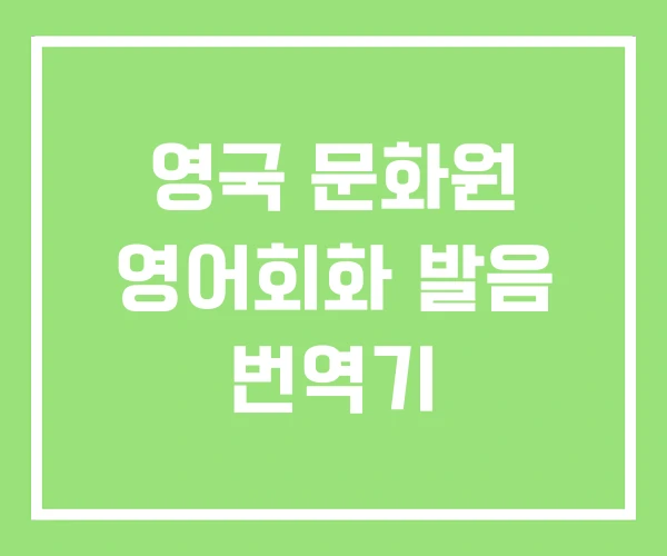 영국 문화원 영어회화 발음 번역기 영국 문화원 영어회화 발음 번역기