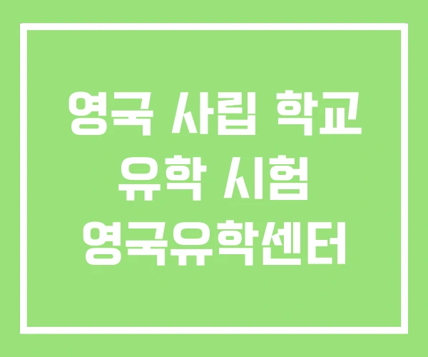 영국 사립 학교 유학 시험 영국유학센터 영국 사립 학교 유학 시험 영국유학센터