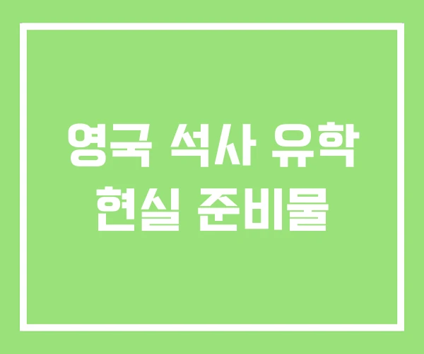 영국 석사 유학 현실 준비물 영국 석사 유학 현실 준비물