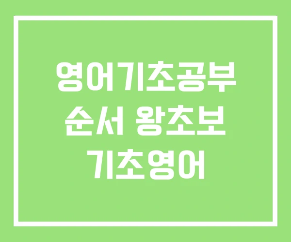 영어기초공부 순서 왕초보 기초영어 영어기초공부 순서 왕초보 기초영어