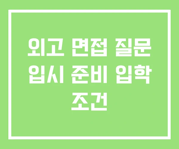 외고 면접 질문 입시 준비 입학 조건 외고 면접 질문 입시 준비 입학 조건